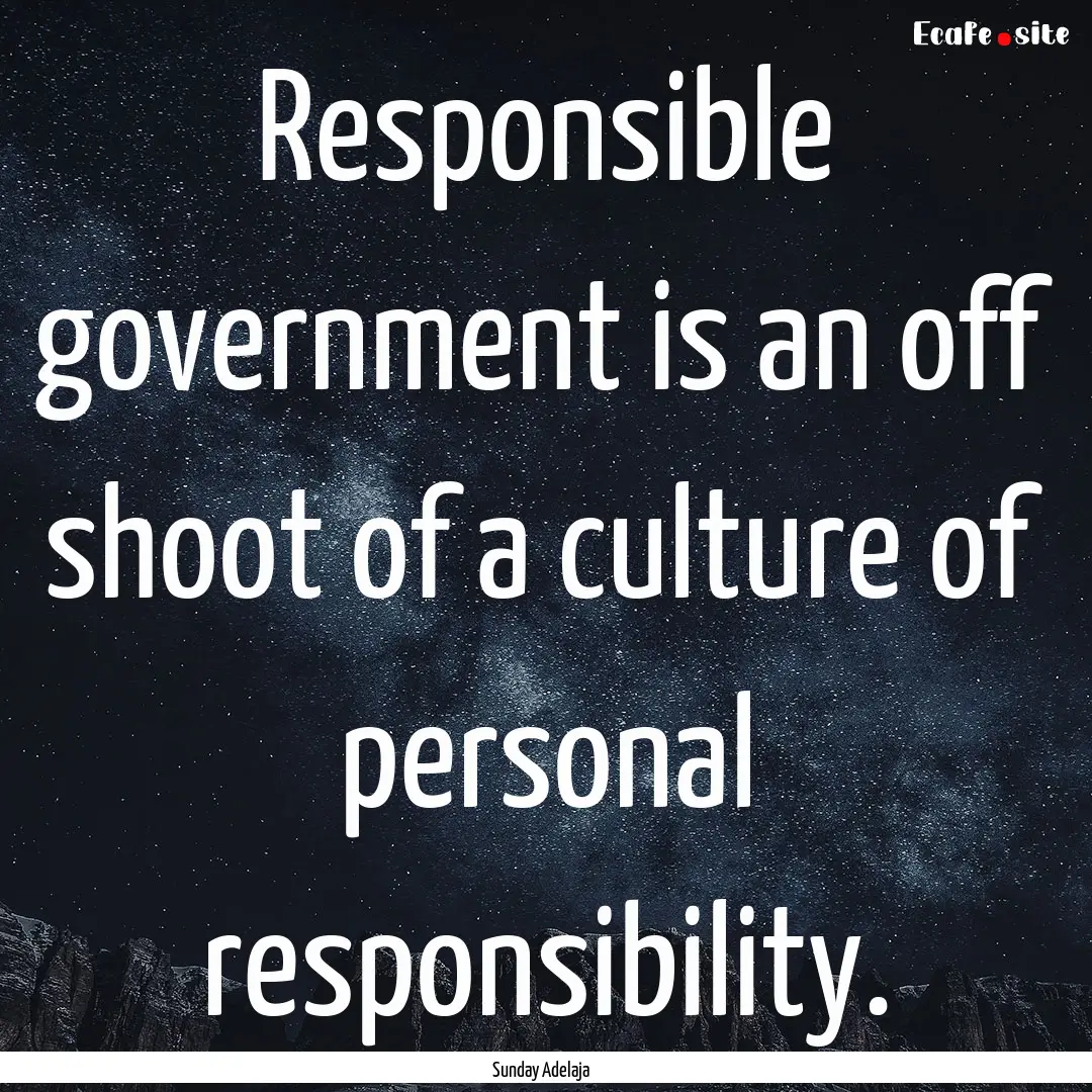 Responsible government is an off shoot of.... : Quote by Sunday Adelaja