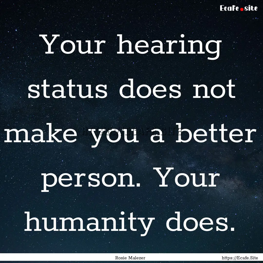 Your hearing status does not make you a better.... : Quote by Rosie Malezer