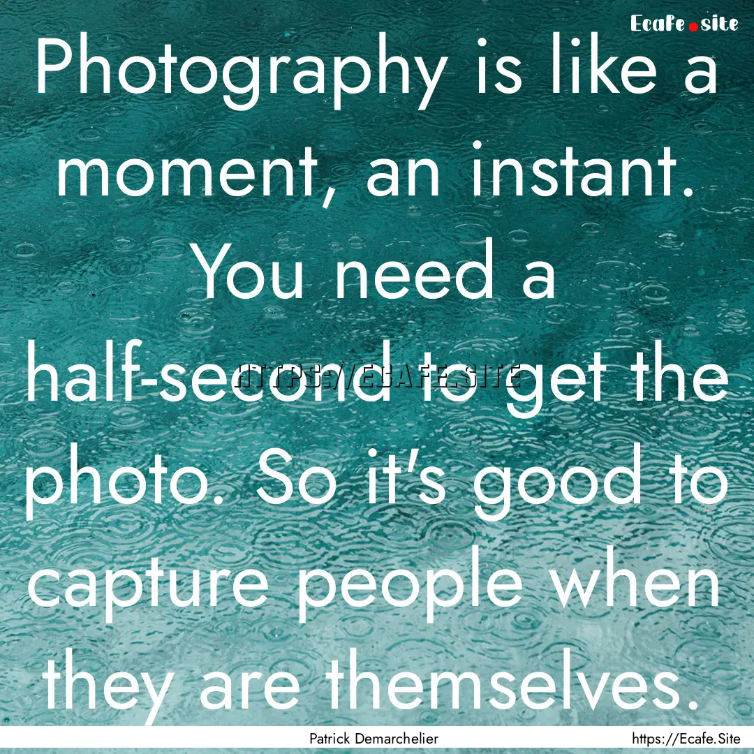 Photography is like a moment, an instant..... : Quote by Patrick Demarchelier