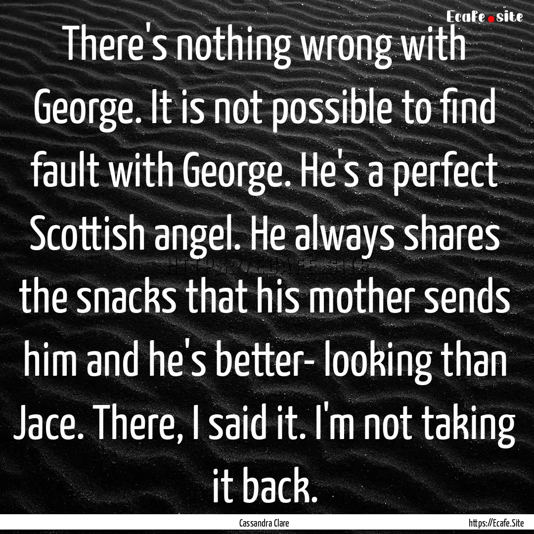 There's nothing wrong with George. It is.... : Quote by Cassandra Clare