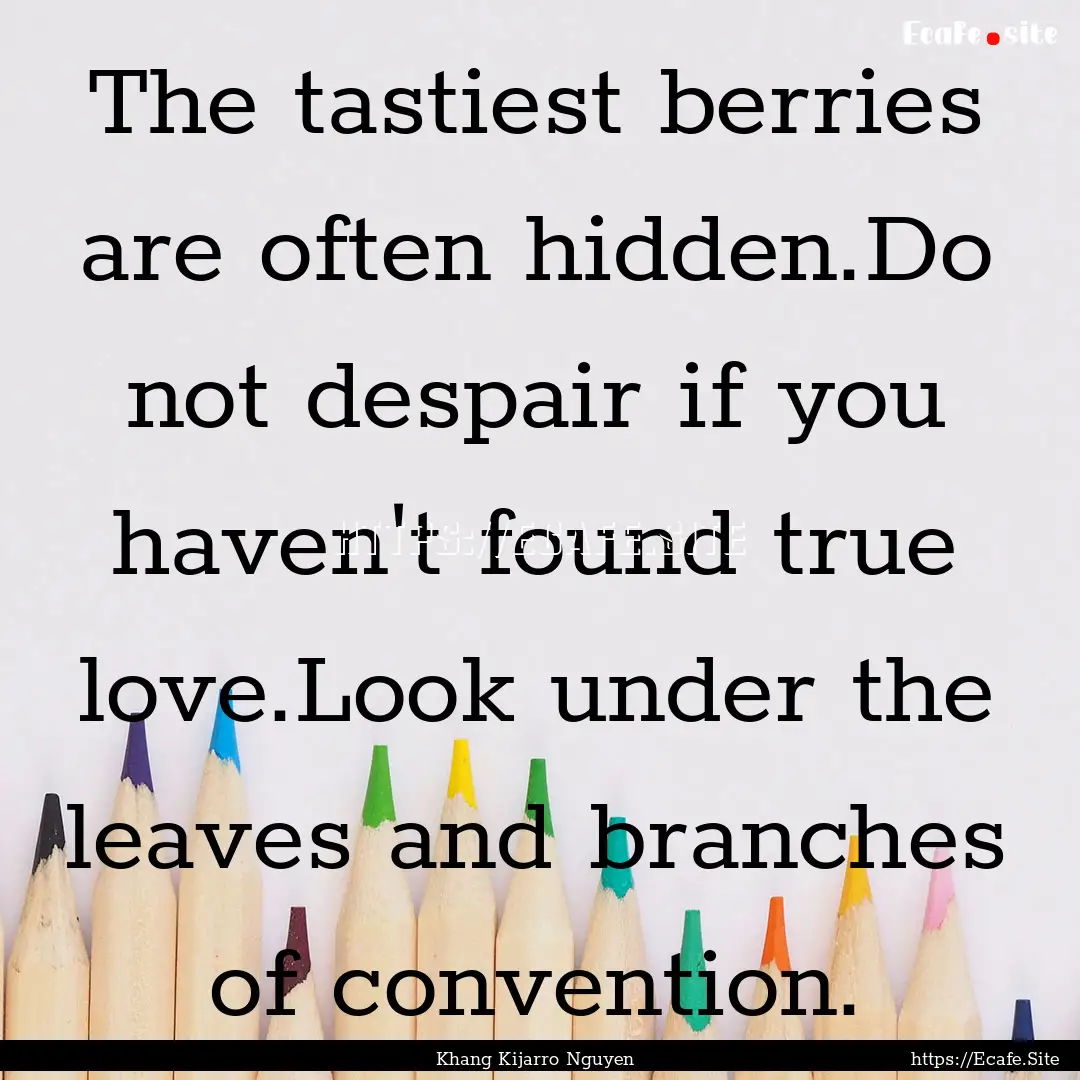 The tastiest berries are often hidden.Do.... : Quote by Khang Kijarro Nguyen