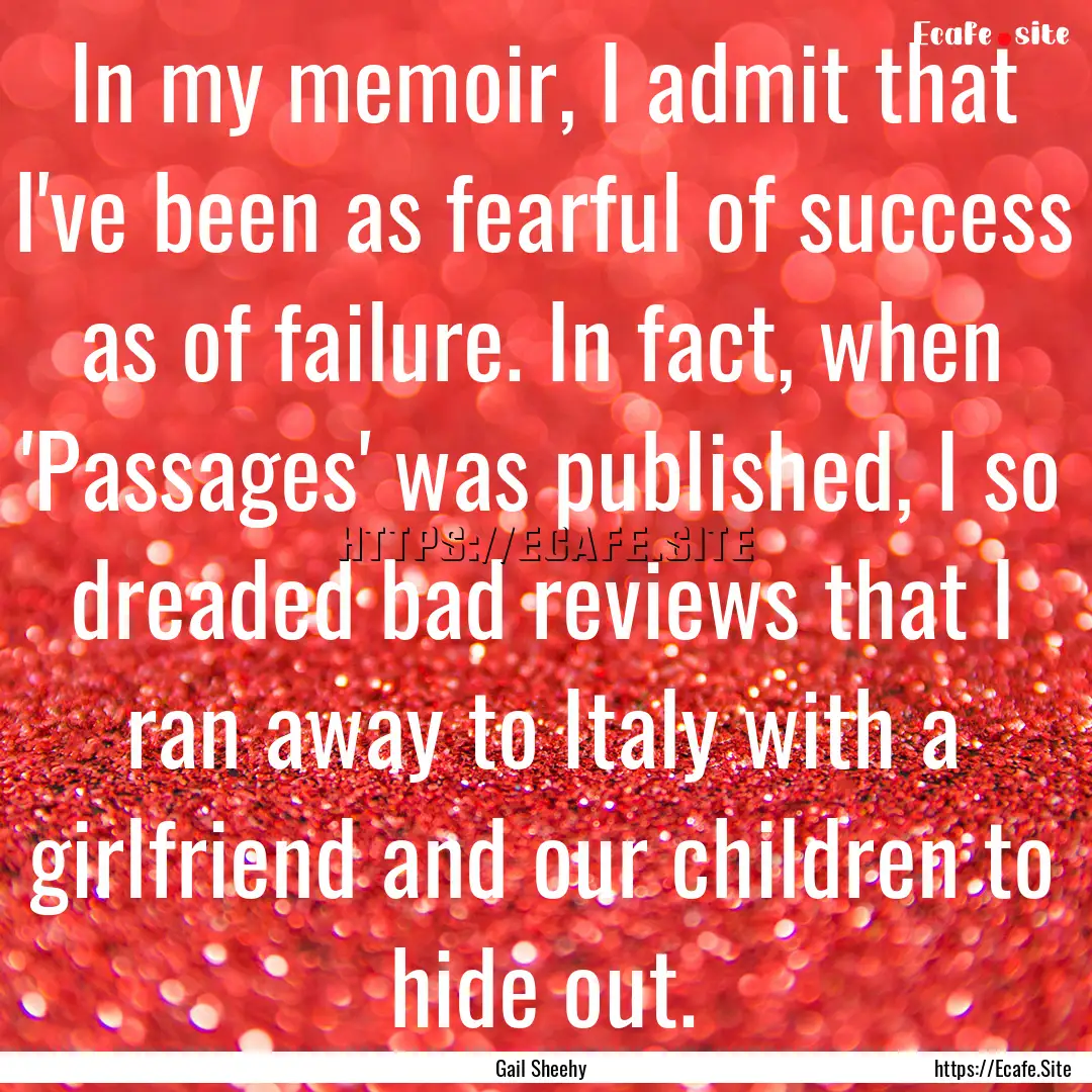 In my memoir, I admit that I've been as fearful.... : Quote by Gail Sheehy