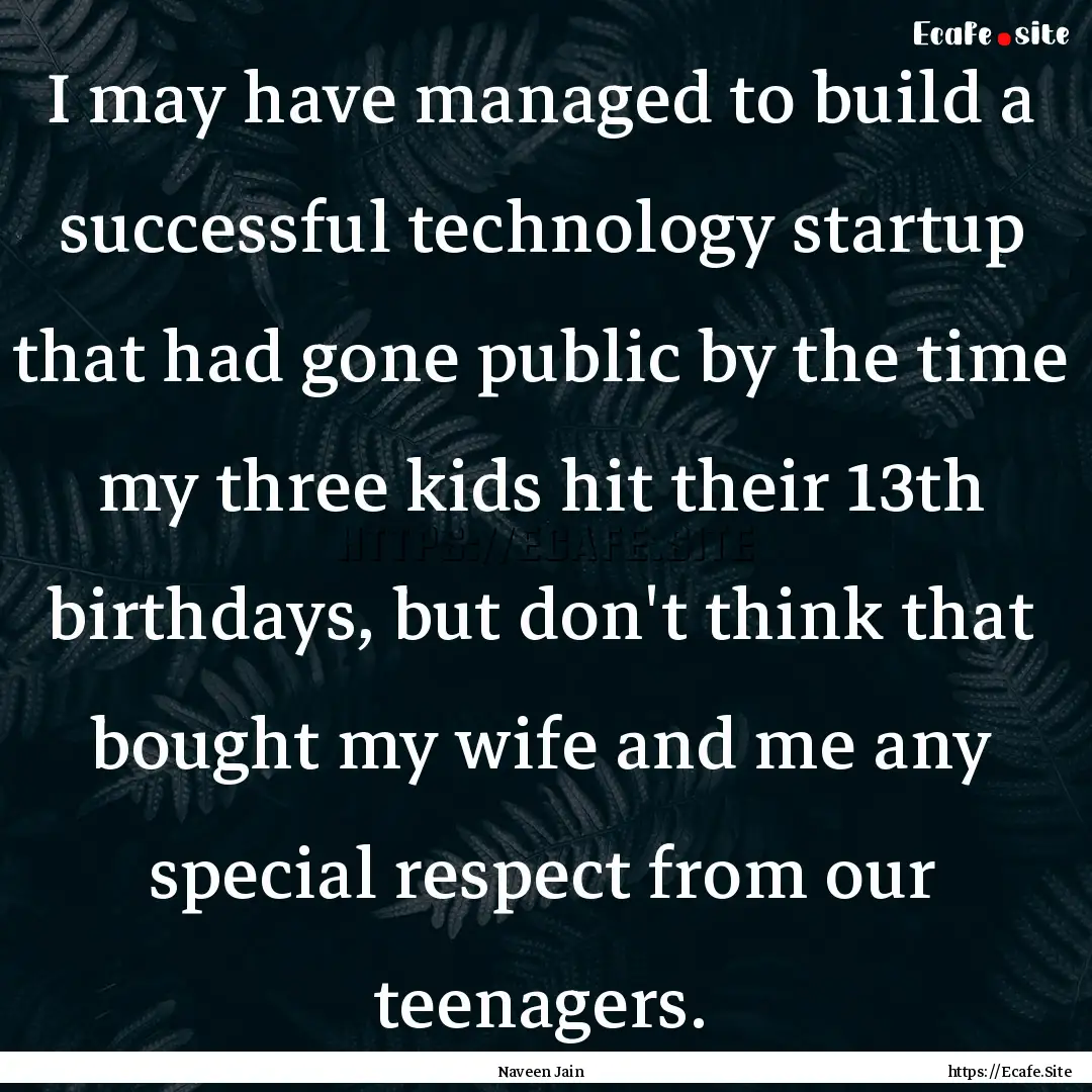 I may have managed to build a successful.... : Quote by Naveen Jain