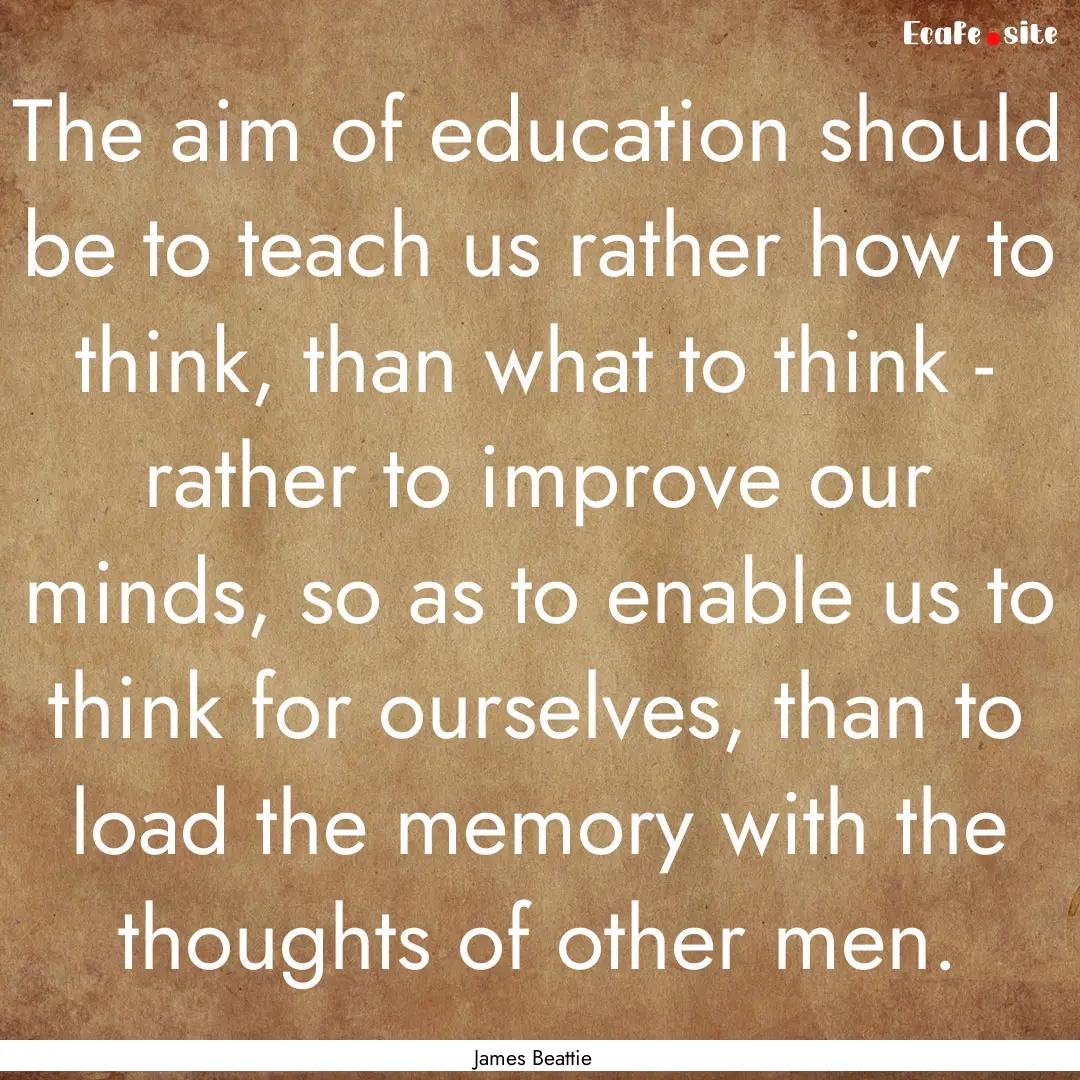 The aim of education should be to teach us.... : Quote by James Beattie