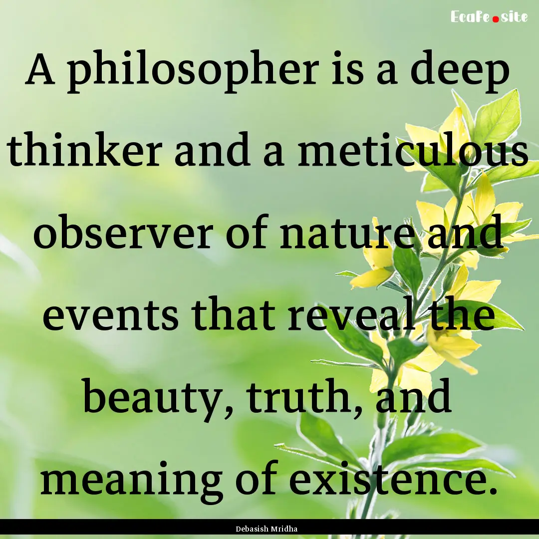 A philosopher is a deep thinker and a meticulous.... : Quote by Debasish Mridha