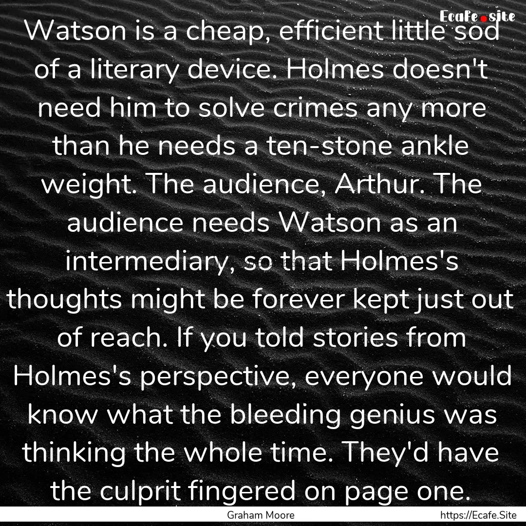 Watson is a cheap, efficient little sod of.... : Quote by Graham Moore