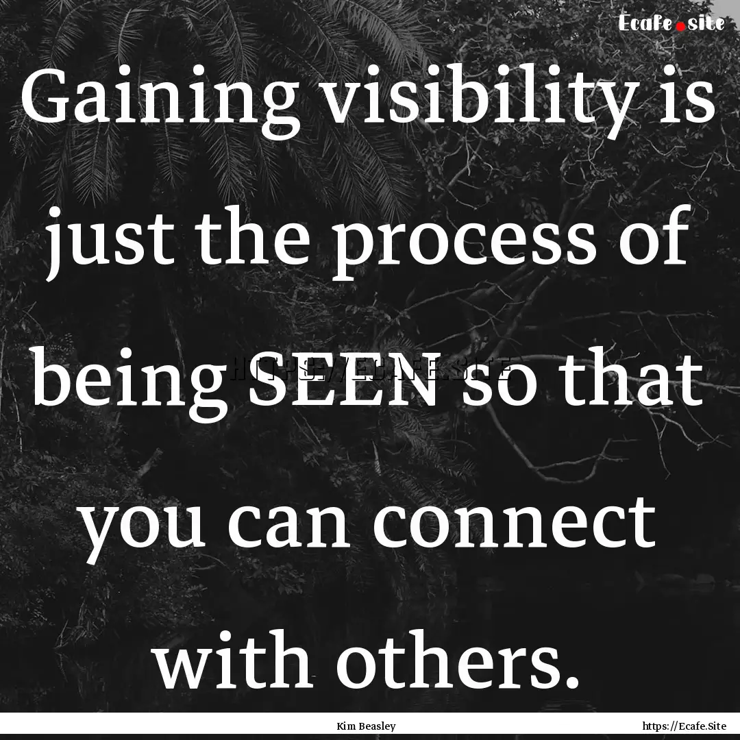 Gaining visibility is just the process of.... : Quote by Kim Beasley