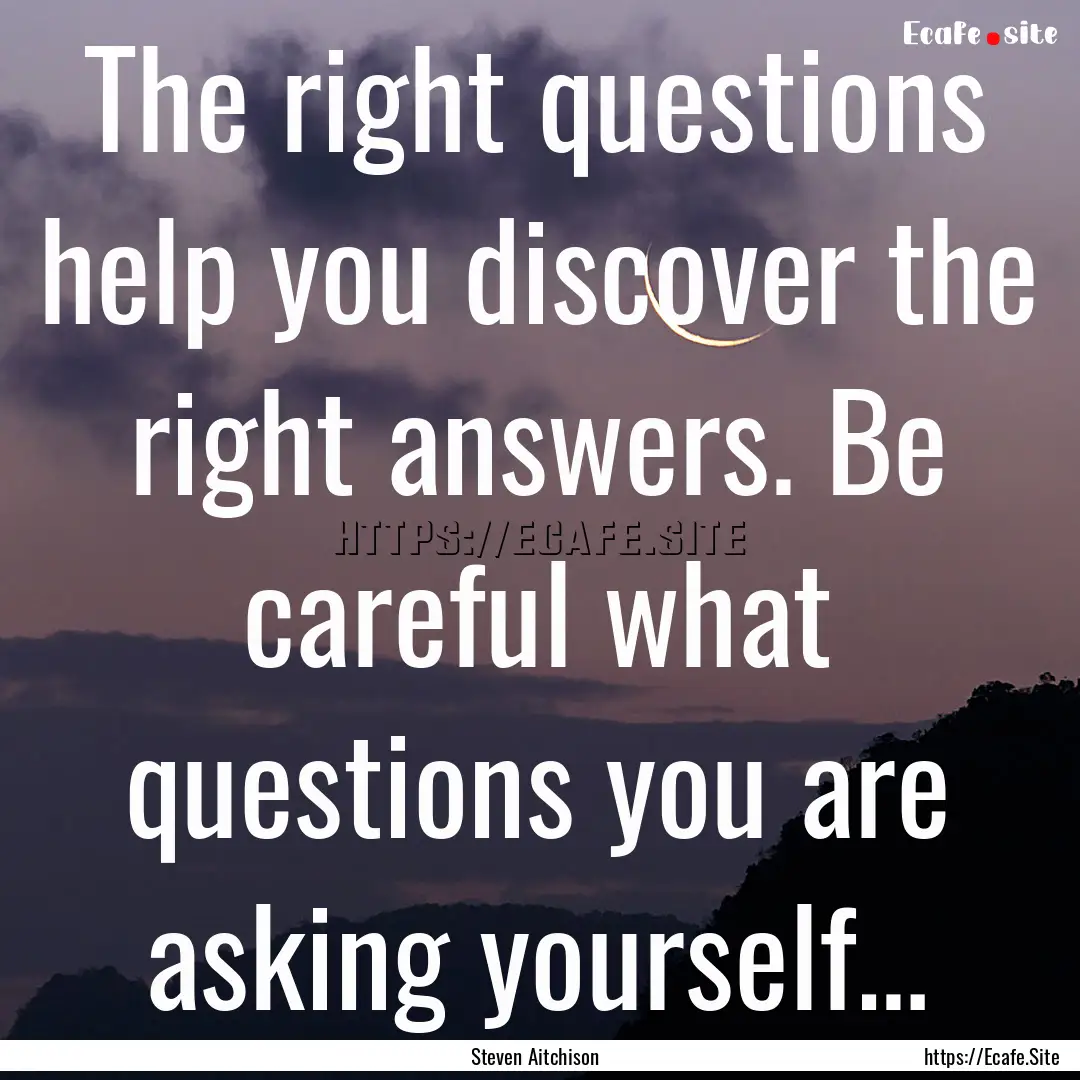 The right questions help you discover the.... : Quote by Steven Aitchison