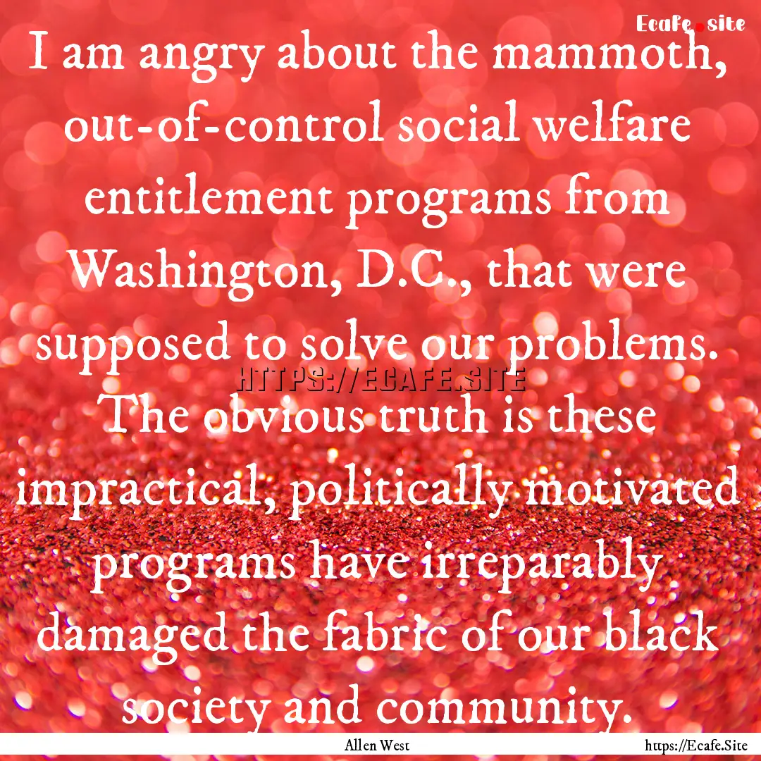 I am angry about the mammoth, out-of-control.... : Quote by Allen West