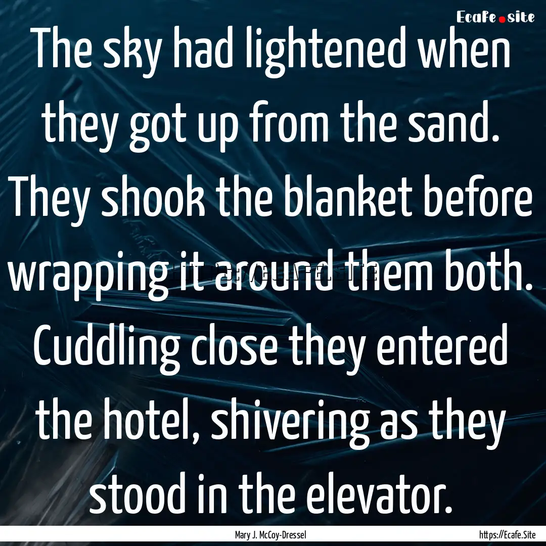 The sky had lightened when they got up from.... : Quote by Mary J. McCoy-Dressel