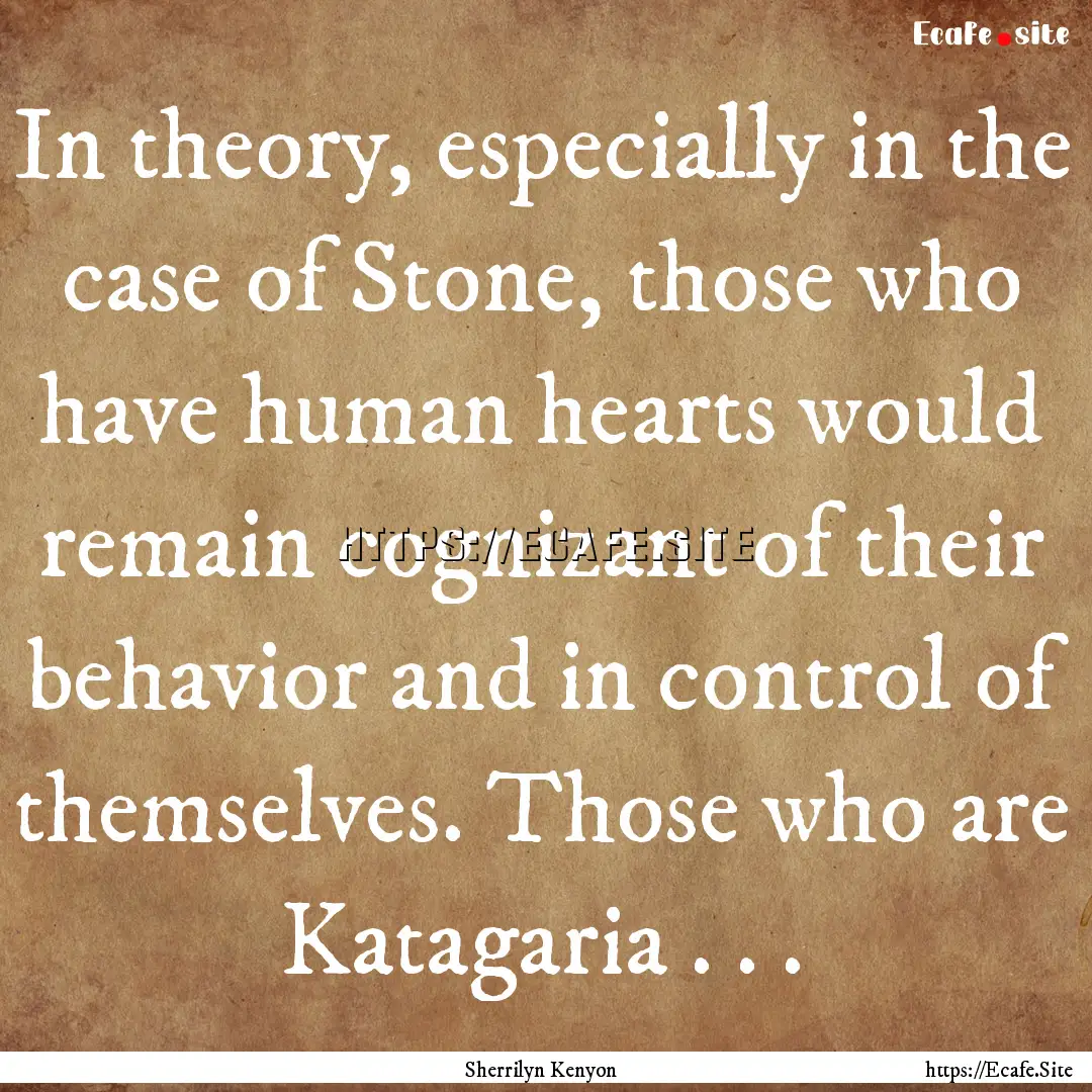 In theory, especially in the case of Stone,.... : Quote by Sherrilyn Kenyon