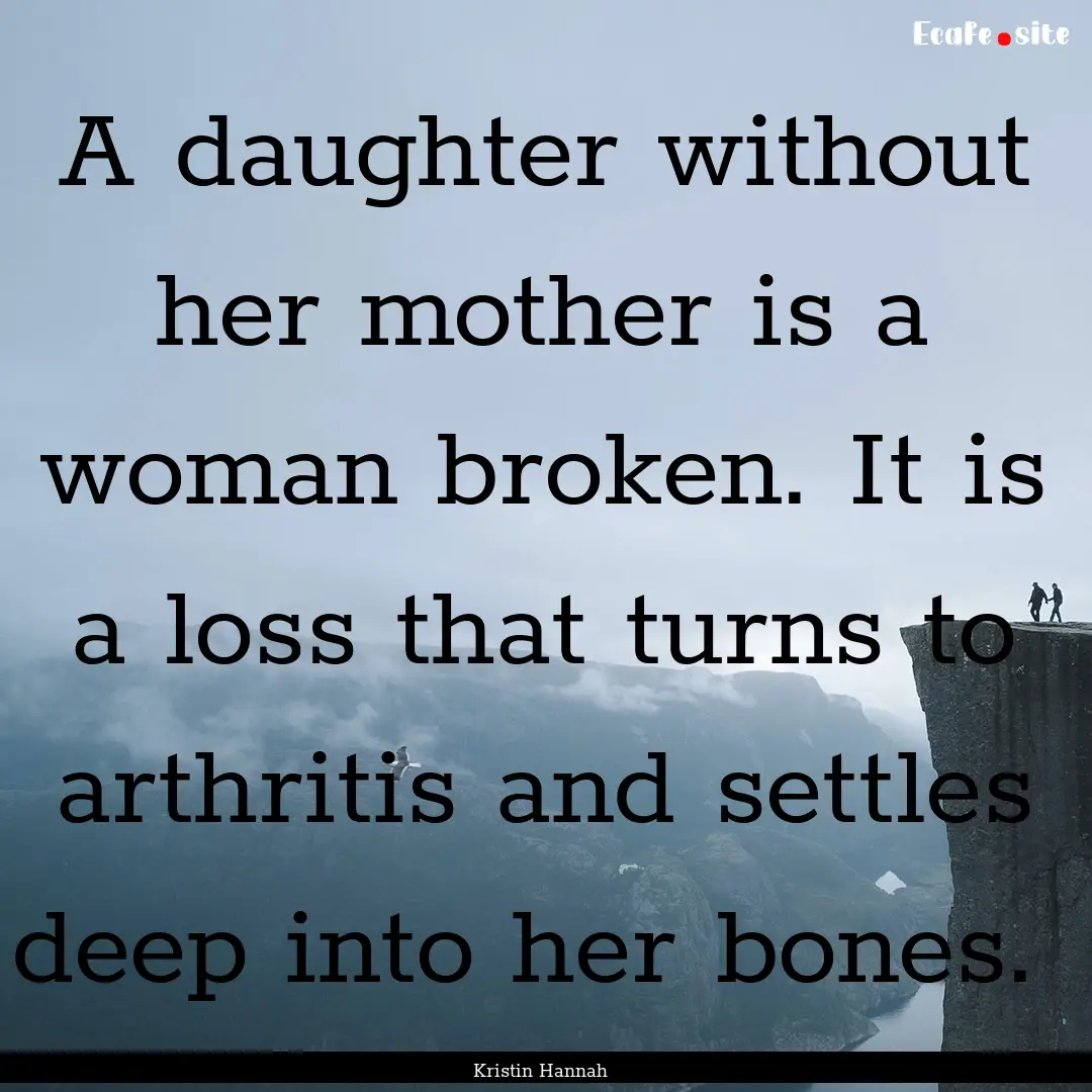 A daughter without her mother is a woman.... : Quote by Kristin Hannah