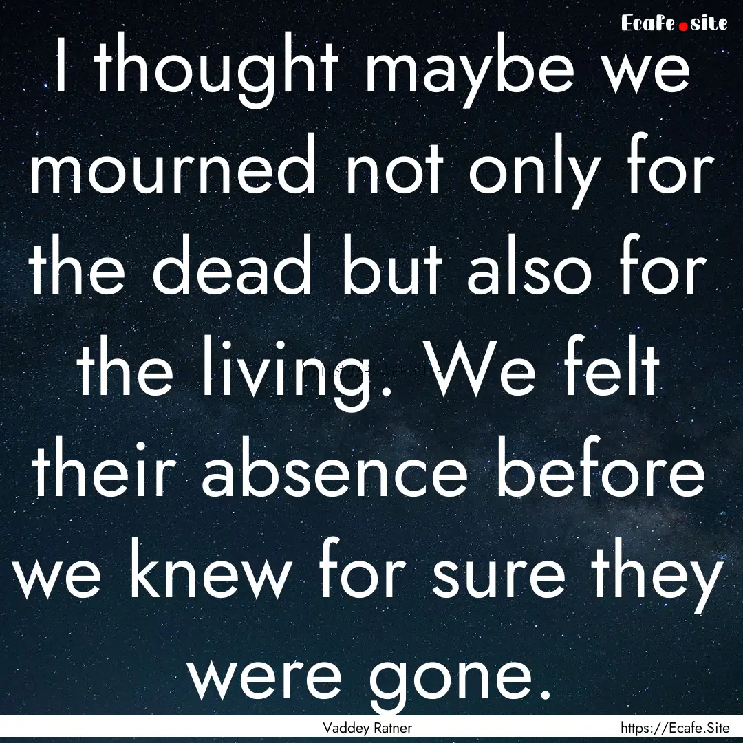 I thought maybe we mourned not only for the.... : Quote by Vaddey Ratner