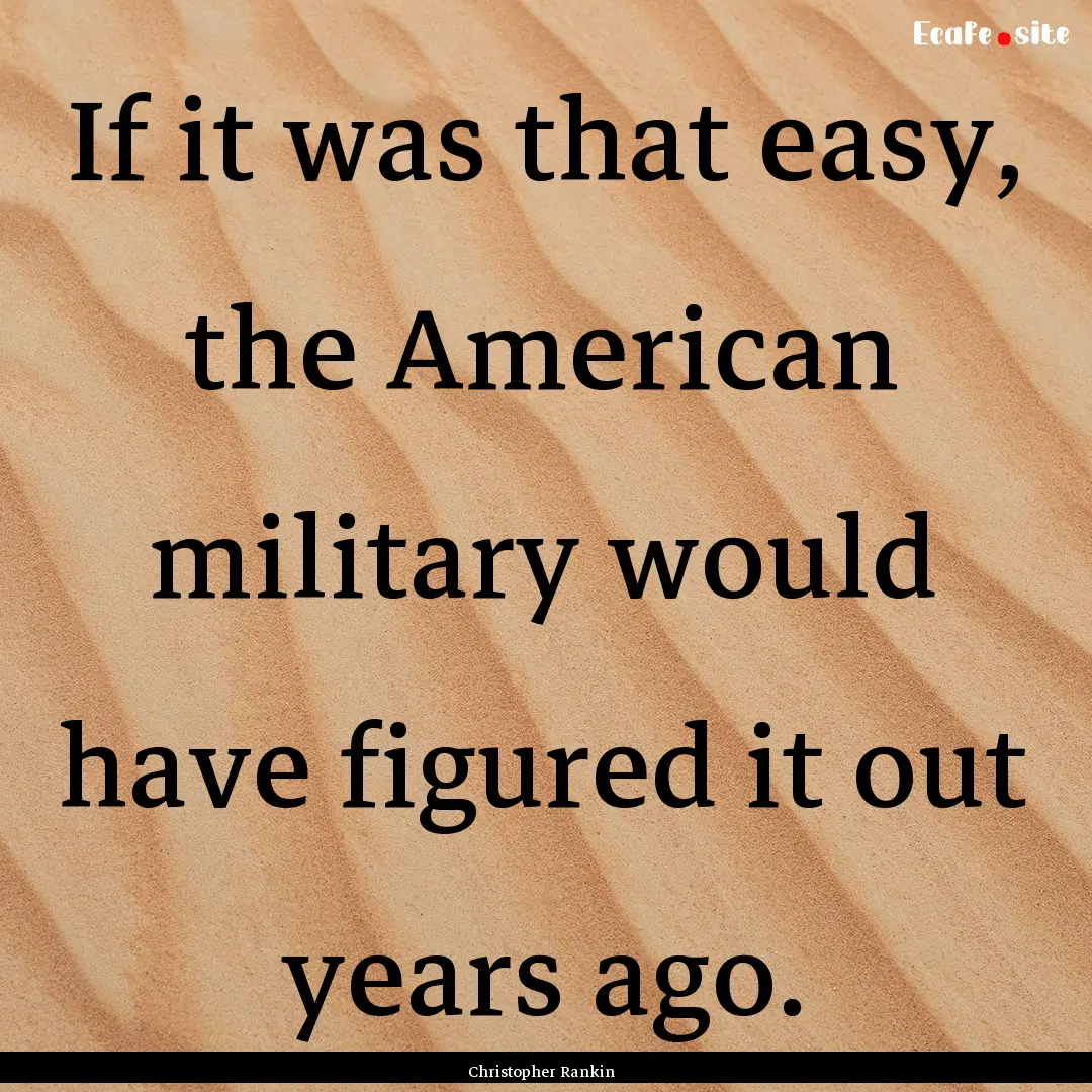 If it was that easy, the American military.... : Quote by Christopher Rankin