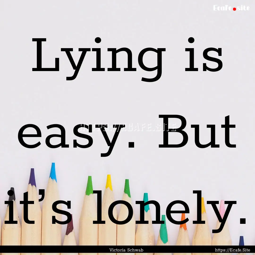 Lying is easy. But it’s lonely. : Quote by Victoria Schwab