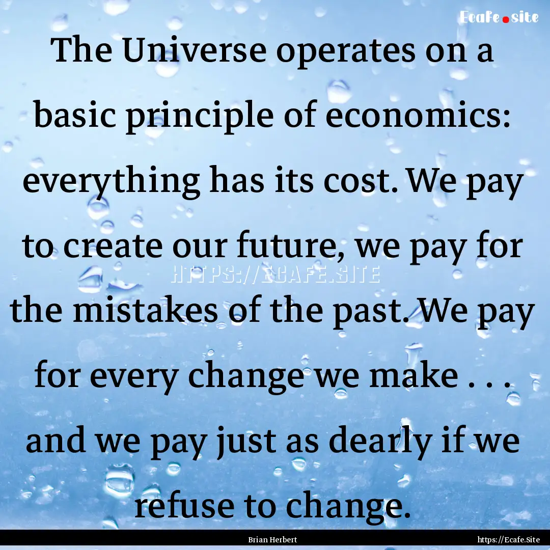 The Universe operates on a basic principle.... : Quote by Brian Herbert