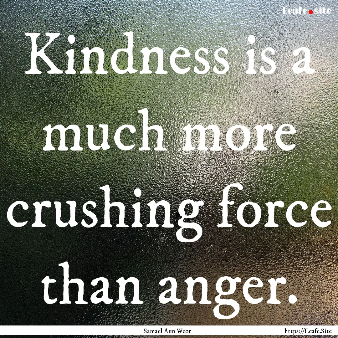 Kindness is a much more crushing force than.... : Quote by Samael Aun Weor