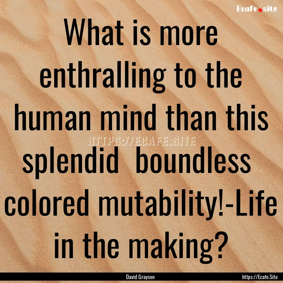 What is more enthralling to the human mind.... : Quote by David Grayson