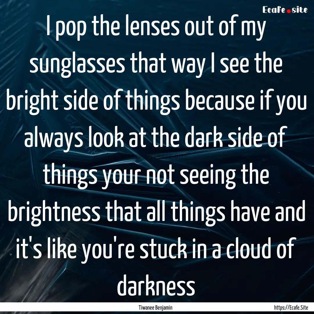 I pop the lenses out of my sunglasses that.... : Quote by Tiwanee Benjamin