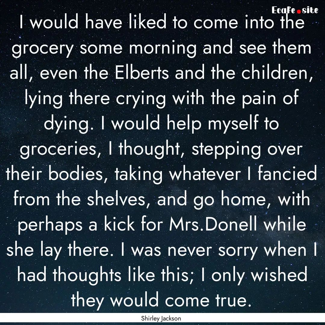 I would have liked to come into the grocery.... : Quote by Shirley Jackson