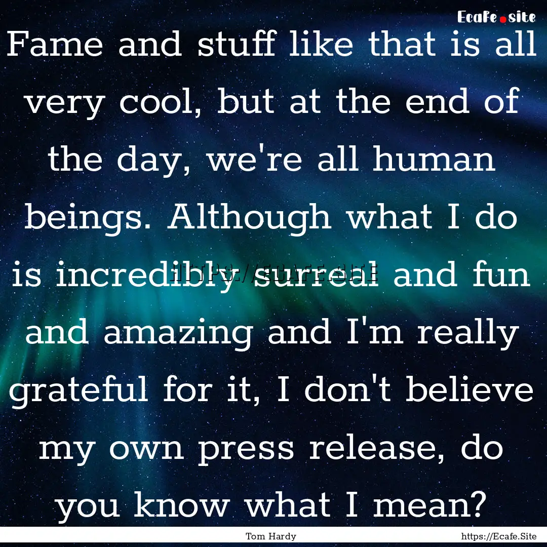 Fame and stuff like that is all very cool,.... : Quote by Tom Hardy