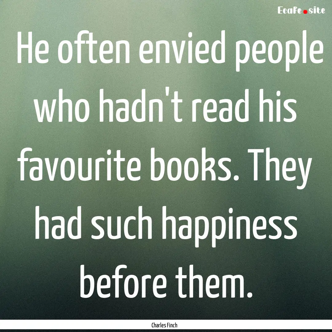 ‎He often envied people who hadn't read.... : Quote by Charles Finch