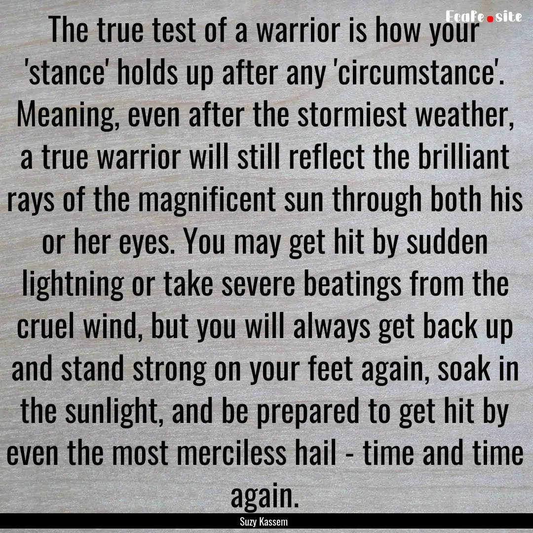 The true test of a warrior is how your 'stance'.... : Quote by Suzy Kassem