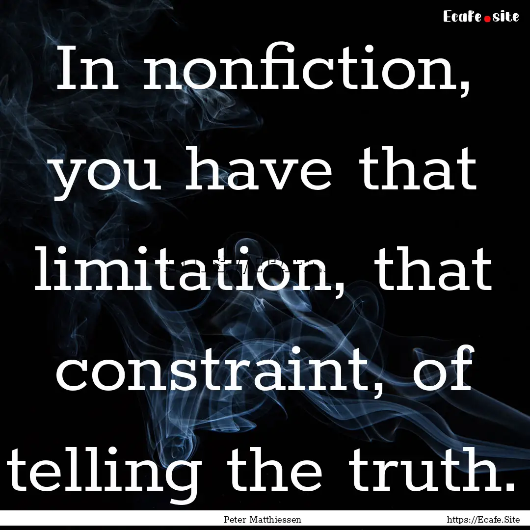 In nonfiction, you have that limitation,.... : Quote by Peter Matthiessen