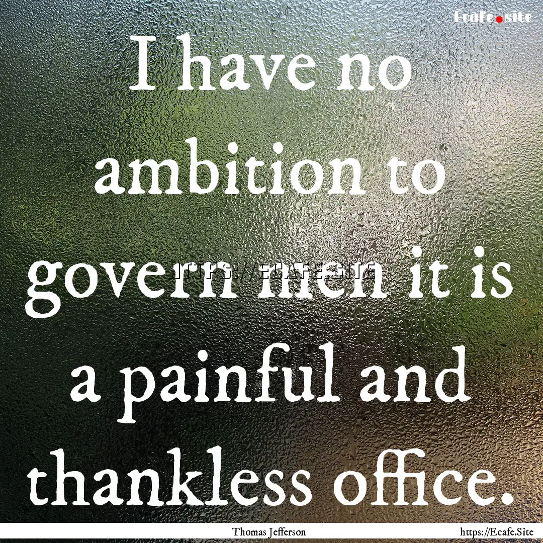 I have no ambition to govern men it is a.... : Quote by Thomas Jefferson