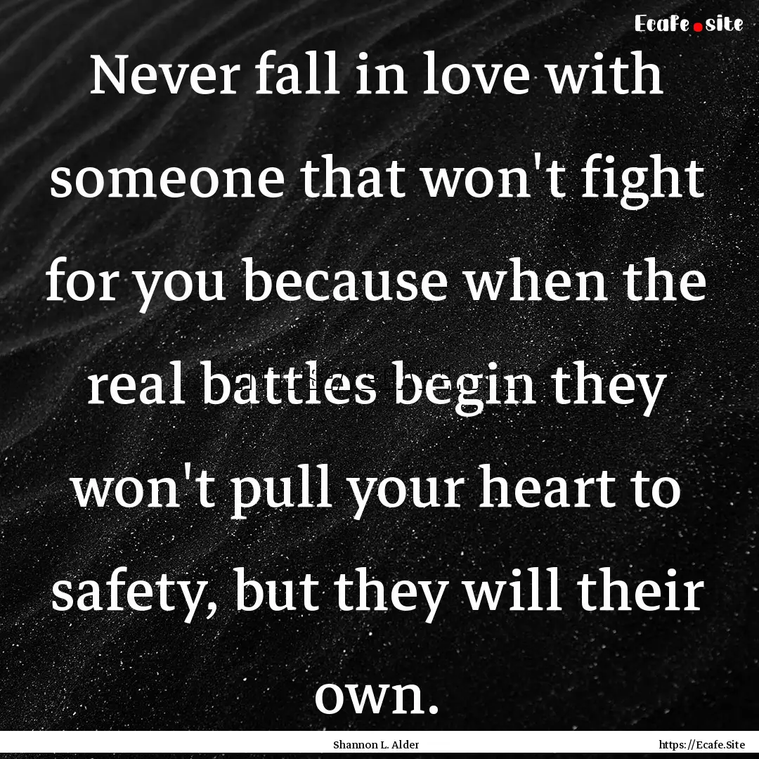 Never fall in love with someone that won't.... : Quote by Shannon L. Alder