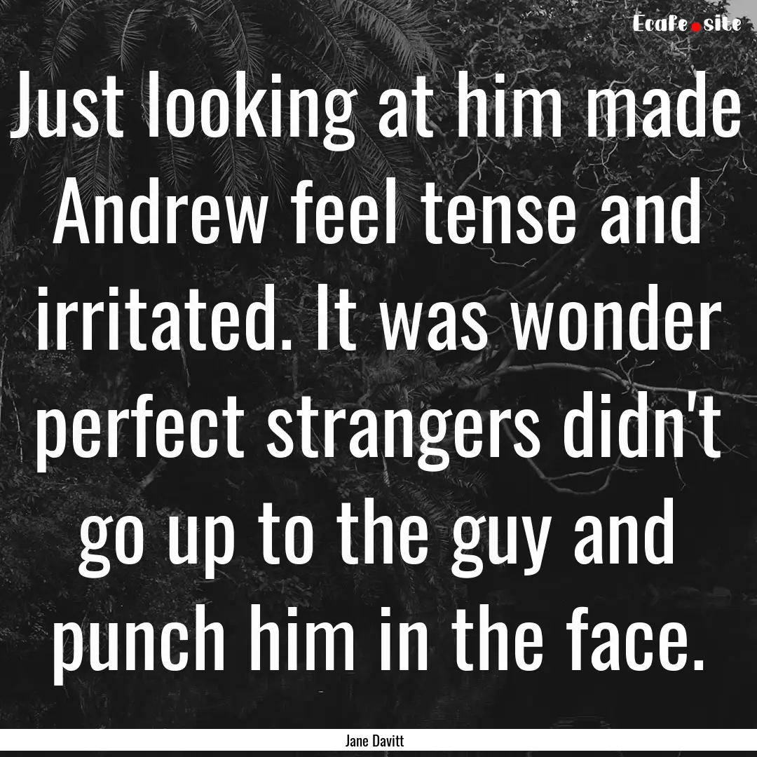 Just looking at him made Andrew feel tense.... : Quote by Jane Davitt