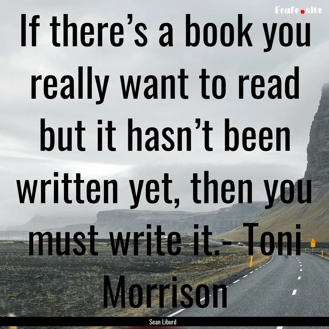 If there’s a book you really want to read.... : Quote by Sean Liburd