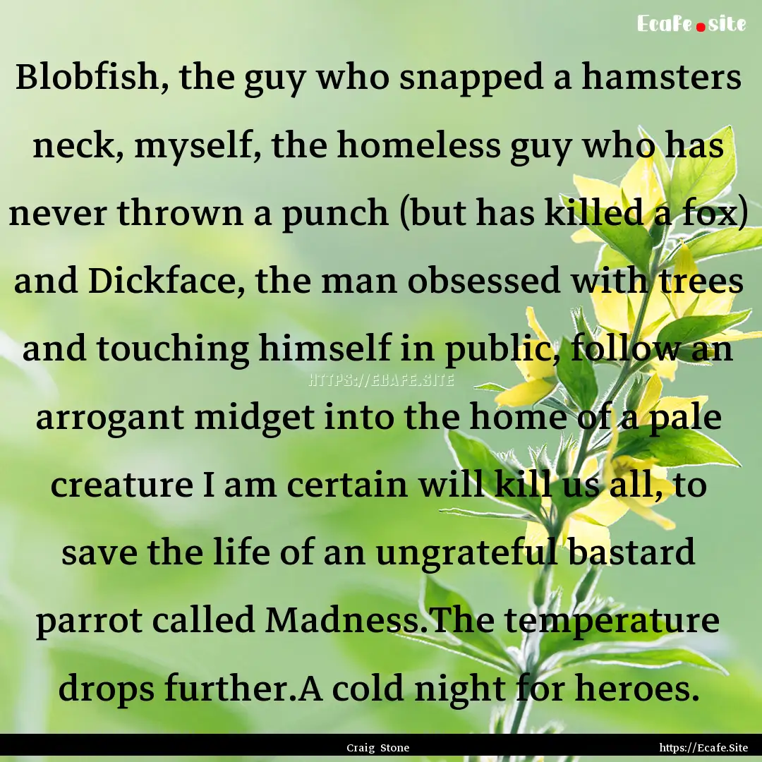 Blobfish, the guy who snapped a hamsters.... : Quote by Craig Stone