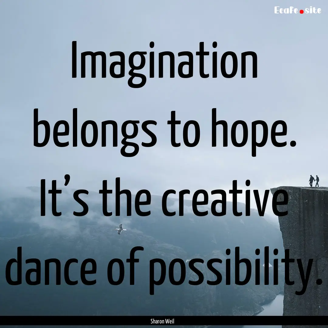 Imagination belongs to hope. It’s the creative.... : Quote by Sharon Weil