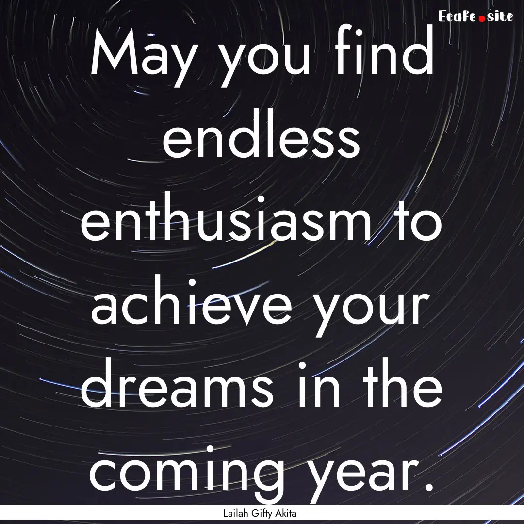 May you find endless enthusiasm to achieve.... : Quote by Lailah Gifty Akita