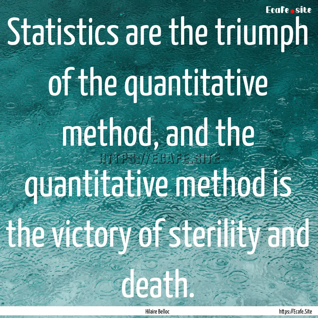 Statistics are the triumph of the quantitative.... : Quote by Hilaire Belloc