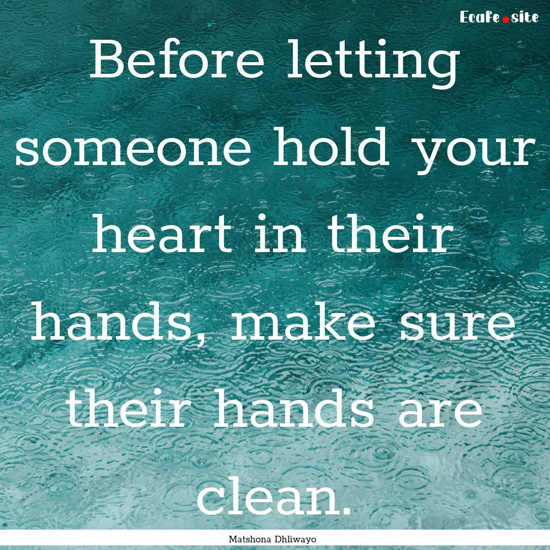 Before letting someone hold your heart in.... : Quote by Matshona Dhliwayo