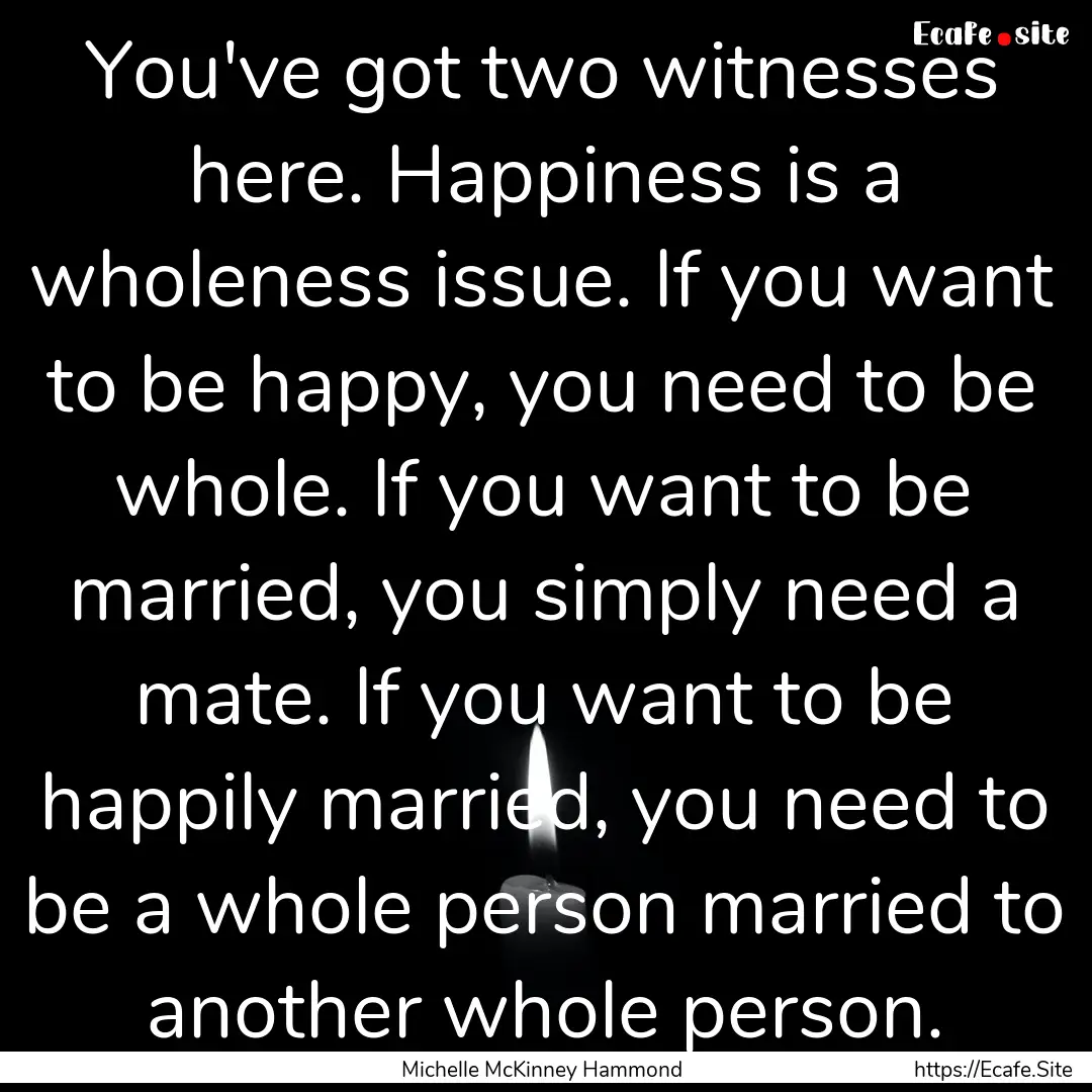 You've got two witnesses here. Happiness.... : Quote by Michelle McKinney Hammond