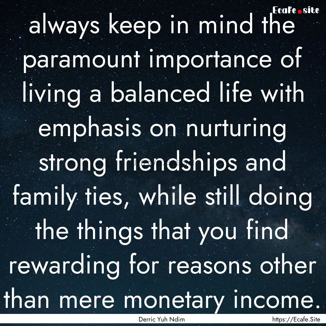 always keep in mind the paramount importance.... : Quote by Derric Yuh Ndim