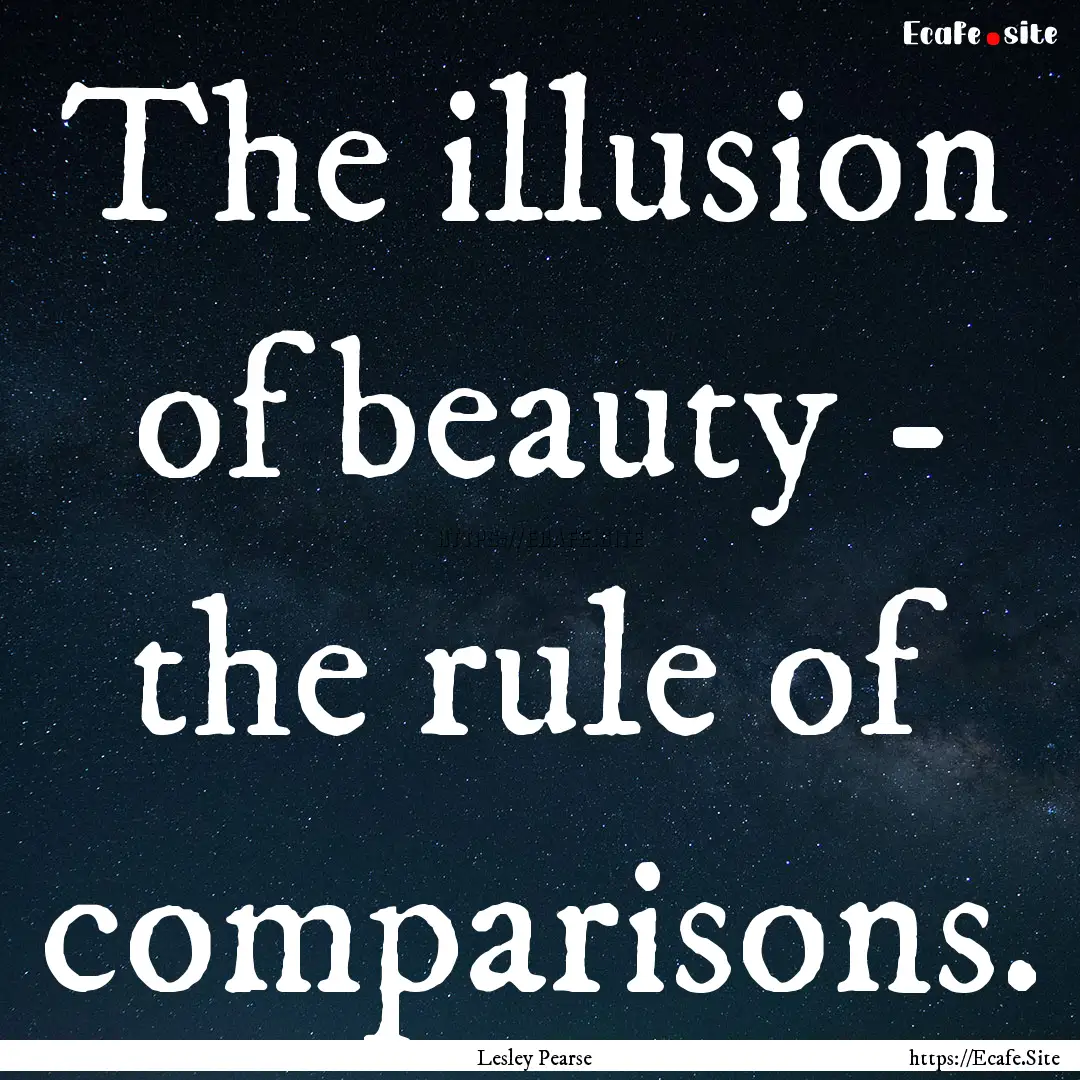 The illusion of beauty - the rule of comparisons..... : Quote by Lesley Pearse