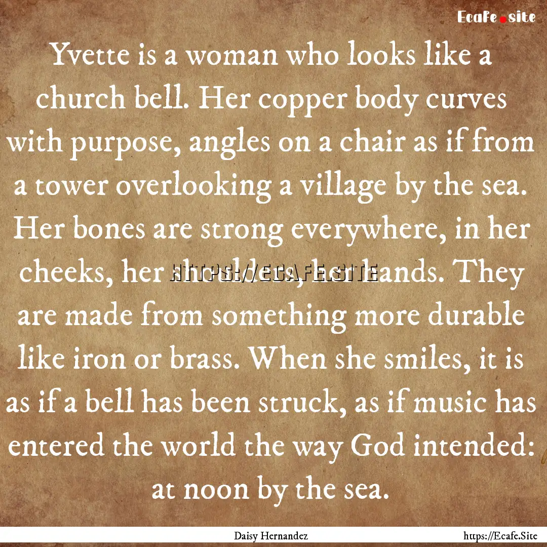 Yvette is a woman who looks like a church.... : Quote by Daisy Hernandez