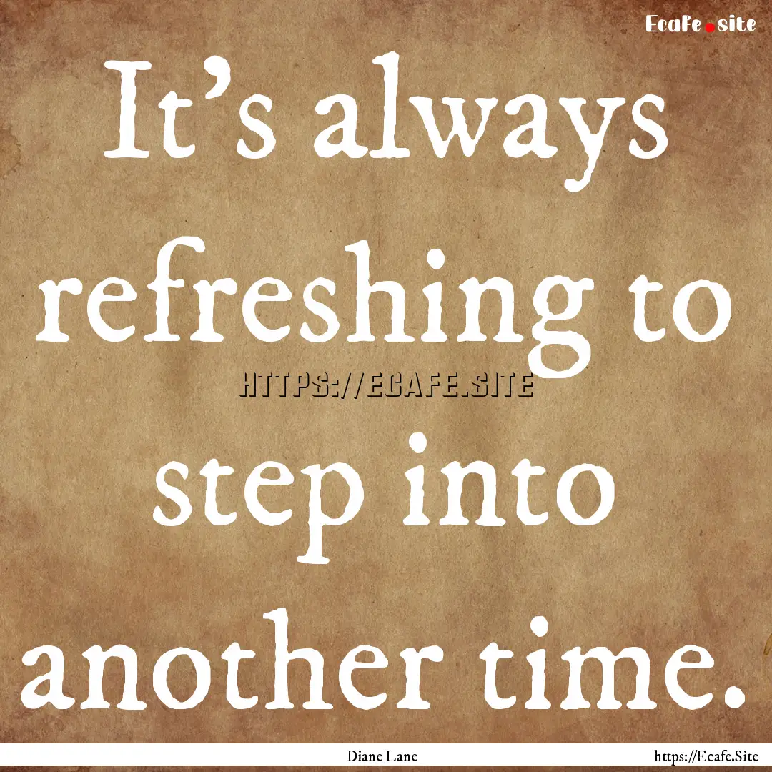 It's always refreshing to step into another.... : Quote by Diane Lane