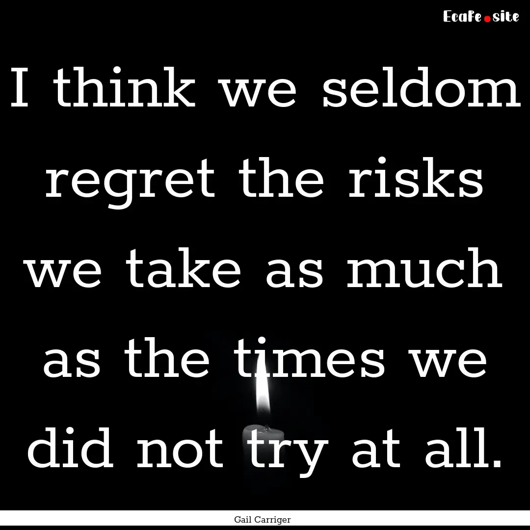 I think we seldom regret the risks we take.... : Quote by Gail Carriger