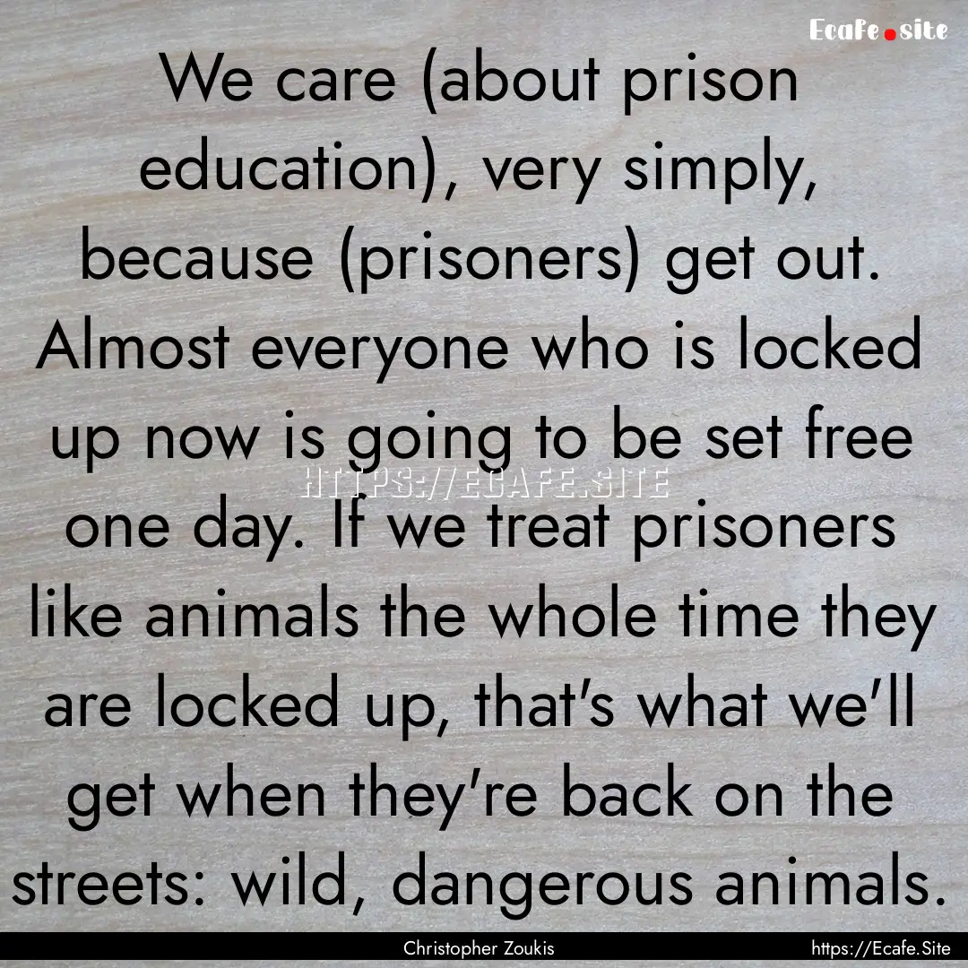 We care (about prison education), very simply,.... : Quote by Christopher Zoukis