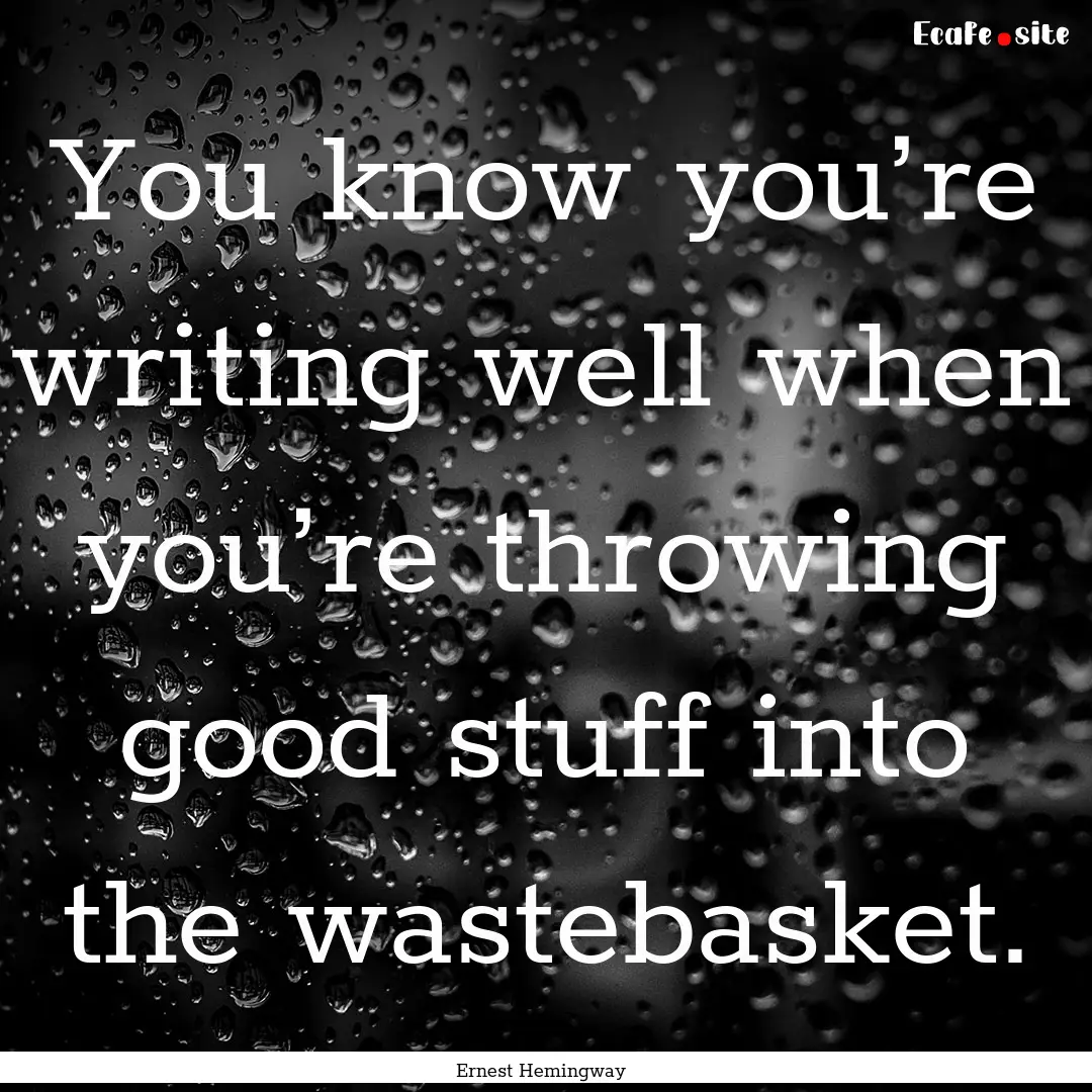 You know you’re writing well when you’re.... : Quote by Ernest Hemingway