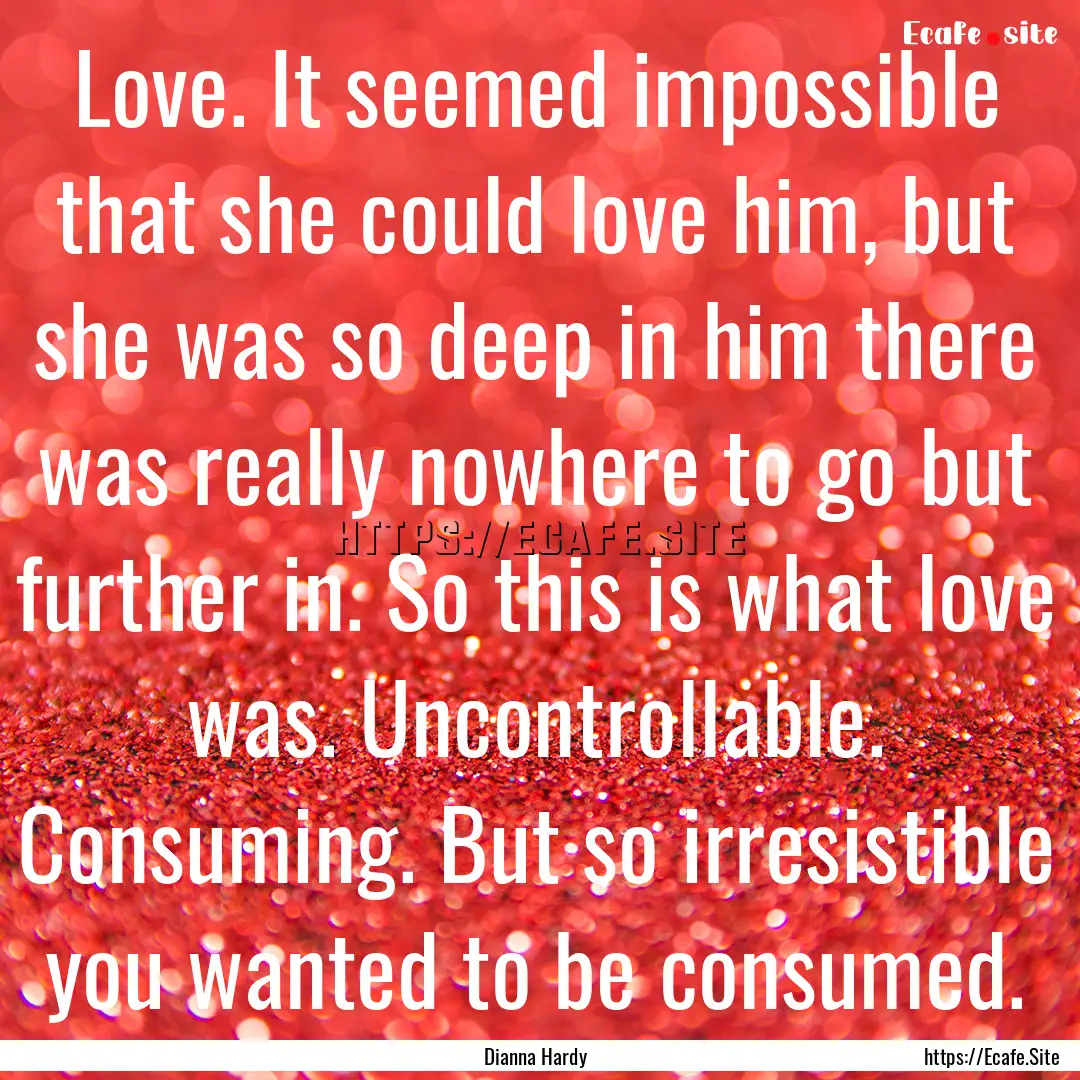 Love. It seemed impossible that she could.... : Quote by Dianna Hardy