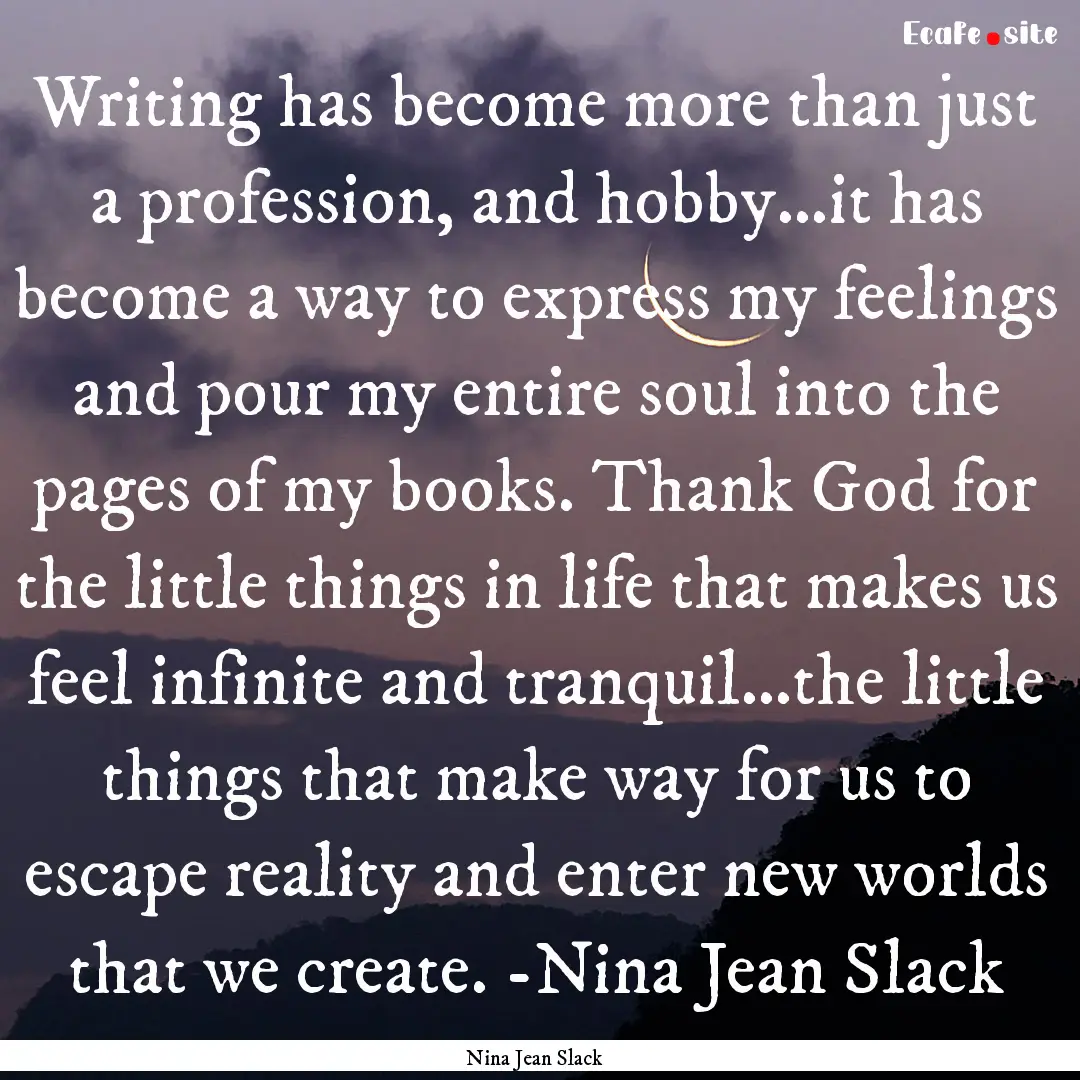 Writing has become more than just a profession,.... : Quote by Nina Jean Slack