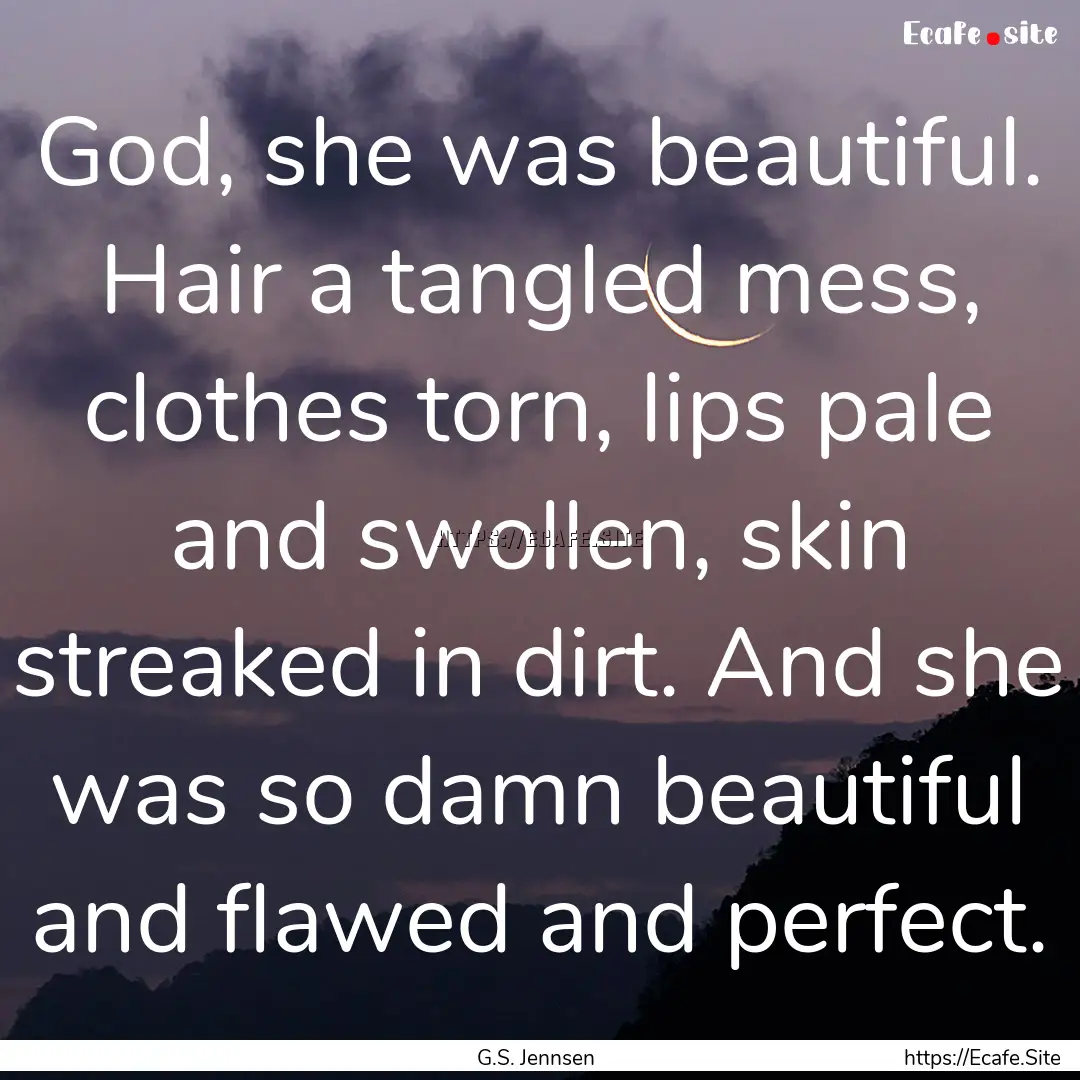 God, she was beautiful. Hair a tangled mess,.... : Quote by G.S. Jennsen