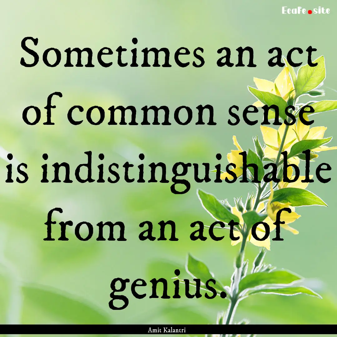 Sometimes an act of common sense is indistinguishable.... : Quote by Amit Kalantri