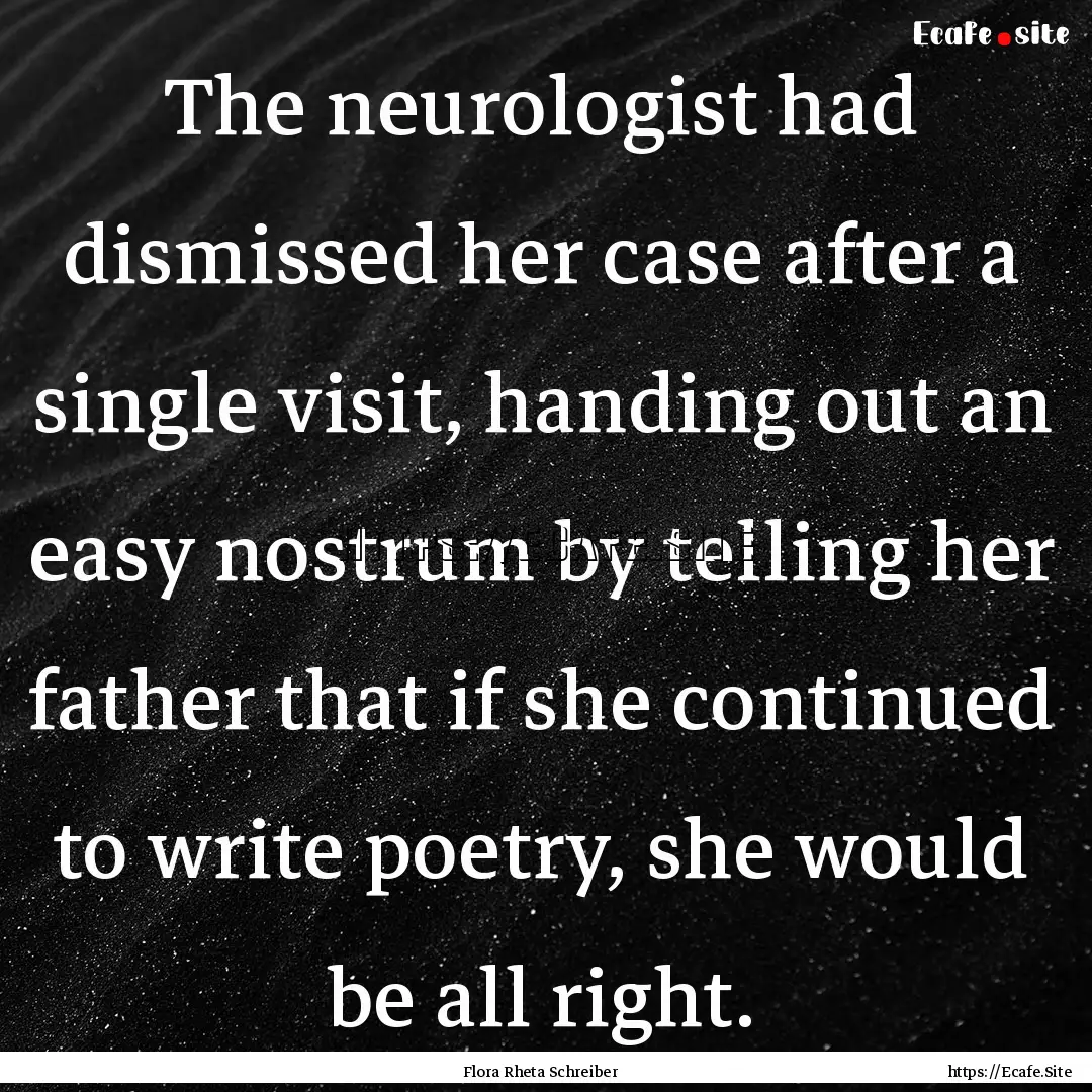 The neurologist had dismissed her case after.... : Quote by Flora Rheta Schreiber